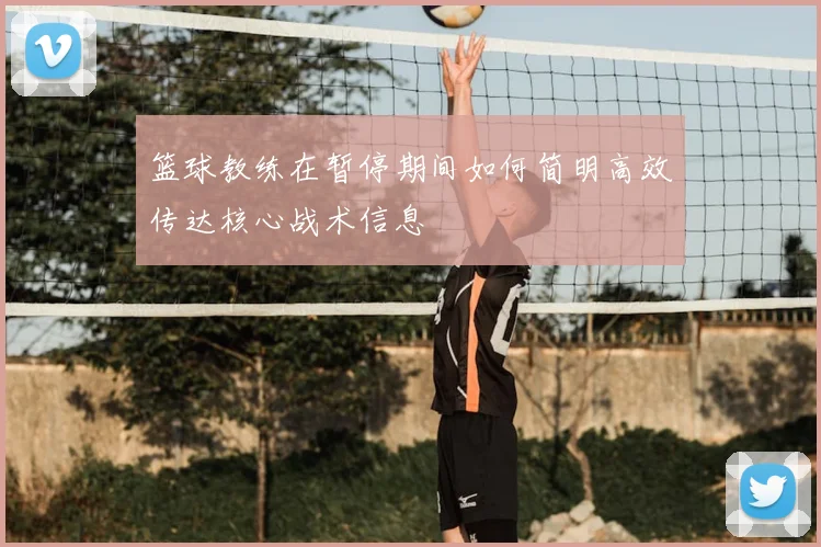 篮球教练在暂停期间如何简明高效传达核心战术信息